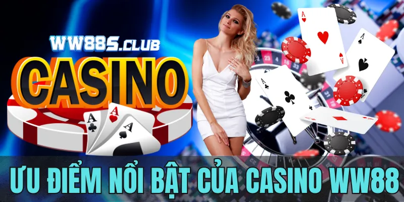 Ưu Điểm Nổi Bật của Casino WW88